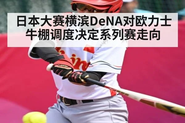 日本大赛横滨DeNA对欧力士牛棚调度决定系列赛走向